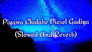 Piyawa Chalabe Diesel Gadiya Slowed And Reverb [upl. by Luebke973]